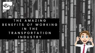 The Amazing Benefits of Working in the Transportation Industry