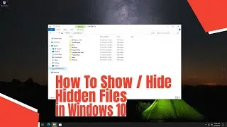 How To Show / Hide Hidden Files in Windows 10