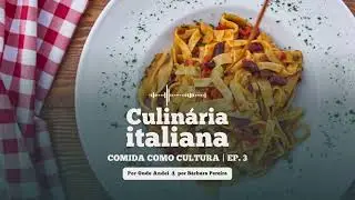 A deliciosa culinária italiana - Comida como Cultura EP.3