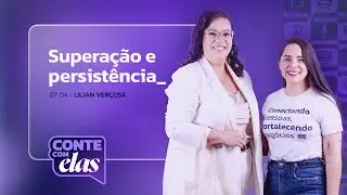 Superação e persistência - Lilian Verçosa | Conte com elas