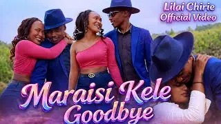 Maraisi Kele Goodbye – Lilai Chirie (Official Video) | Kalenjin Love Song