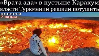 «Врата ада» в пустыне Каракум власти Туркмении решили потушить.