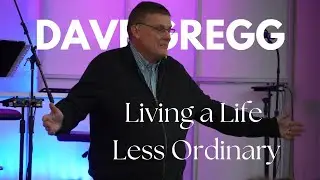 Dave Gregg: Living a Life Less Ordinary