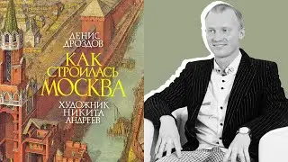 Денис Дроздов «Как строилась Москва»