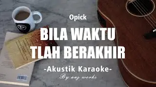 OPICK - BILA WAKTU TLAH BERAKHIR ( AKUSTIK KARAOKE )
