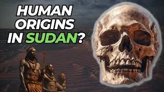 Sudan The Birthplace of Humanity!?