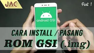 Cara Install / Pasang ROM GSI Image (.img) Untuk Semua Android | Part 1 [JAC Art Code]