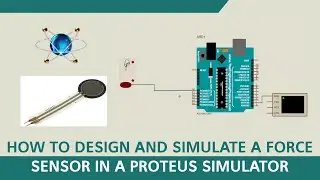 How to Design & Simulate a Force Sensor in a Proteus Simulator 
