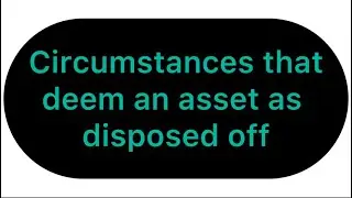 Circumstances that deem an asset as disposed off// Capital Gains tax (Taxation)