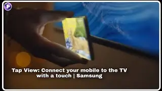 Tap View: Connect your mobile to the TV with a touch | Samsung