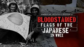 BLOODSTAINED FLAGS OF THE JAPANESE IN WWII!!! 🇯🇵 | American Artifact Episode 41