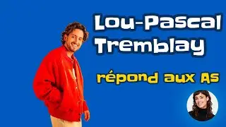 Lou-Pascal Tremblay répond à vos questions!