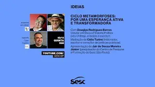 SESC IDEIAS - CICLO METAMORFOSES: POR UMA ESPERANÇA ATIVA E TRANSFORMADORA