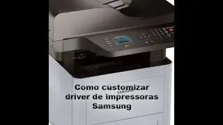 Como customizar driver das impressoras Samsung