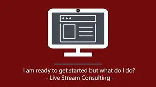 I am ready to get started but what do I do?  - Live Stream Consulting