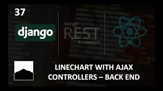 37 - Line Chart with AJAX Controllers - Back End - Django | DRF | React w. Data Analysis
