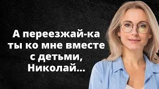 А переезжай ка ты ко мне вместе с детьми, Николай... Реальные истории из жизни