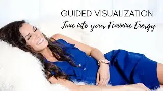 Guided Visualization: Tune into your Feminine Energy