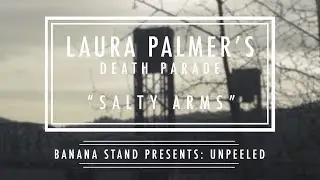 Unpeeled: Laura Palmer’s DEATH Parade - “Salty Arms”