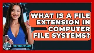What Is A File Extension In Computer File Systems? - Tech Terms Explained