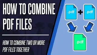 How to Combine Two or More PDF Files Together