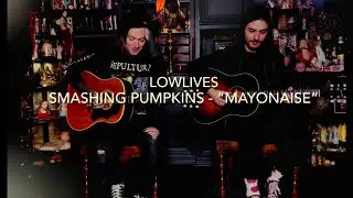 LOWLIVES - “Mayonaise” (Smashing Pumpkins Acoustic Cover)
