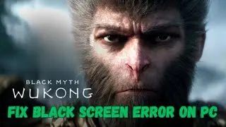 How To Fix Black Myth: Wukong Black Screen Error on PC