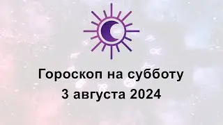 Гороскоп на сегодня субботу 3 Августа 2024
