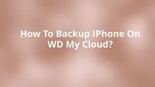 How To Backup IPhone On WD My Cloud? | Simple Procedure
