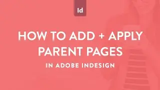 How to add and apply parent pages in Adobe InDesign (formerly called master pages)