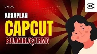 Capcut Video Arkaplan Bulanıklaştırma
