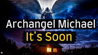 Archangel Michael – It's Soon