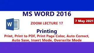 MS Word 2016 Print/Print to PDF - Auto Correct - Insert Overwrite Mode - Auto Save - Zoom Lecture 17