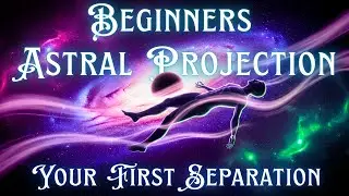 Astral Projection for Beginners Your First Separation | Beginner's Guide to Out of Body Experience