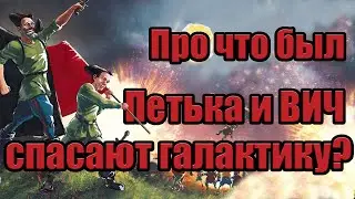 Про что был Петька и Василий Иванович спасают галактику (ч.1)