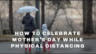 How to celebrate Mother’s Day while physical distancing