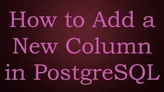 How to Add a New Column in PostgreSQL