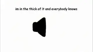 im in the thick of it and everybody knows
