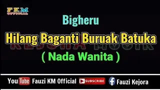 Bigheru  - Hilang baganti buruak batuka [ KARAOKE ] NADA WANITA