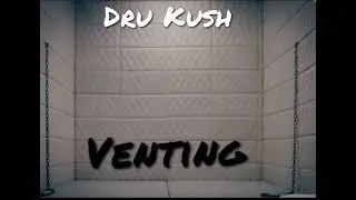 Dru Kush - Venting