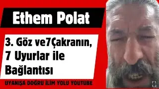 ETHEM POLAT / 3. GÖZ VE 7 ÇAKRA'NIN YEDİ UYURLAR ILE BAĞLANTISI VAR MIDIR?...