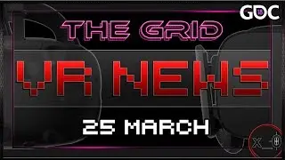 THE GRID VR:  GDC 2018 - Vive Pro, Silicon Valley, Leap Motion, Dr. Splorchy, Ark Park, Magic Leap