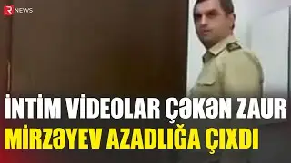 İntim videolar çəkən Zaur Mirzəyev azadlığa çıxdı - RTV