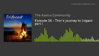 Episode 36 - Thor's Journey to Utgard part I
