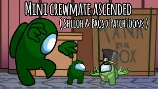 Mini crewmate ascended ( Shiloh & Bros x PatchToons ) Animation edit