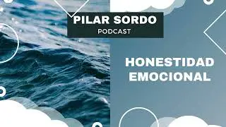 Pilar Sordo Podcast - Honestidad emocional