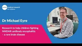 Dr Michael Eyre - helping children fight NMDAR-antibody encephalitis (a rare brain disease)