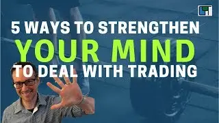 5 Ways to STRENGTHEN Your Mind to deal with Trading