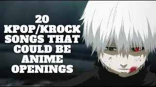 20 KPOP/KROCK SONGS THAT COULD BE ANIME OPENINGS
