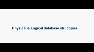 Logical and Physical database structures.